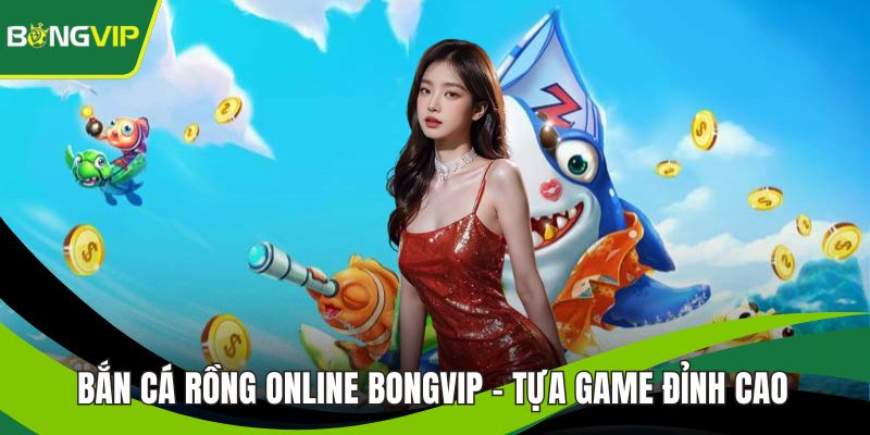 Bắn Cá Rồng Online BONGVIP