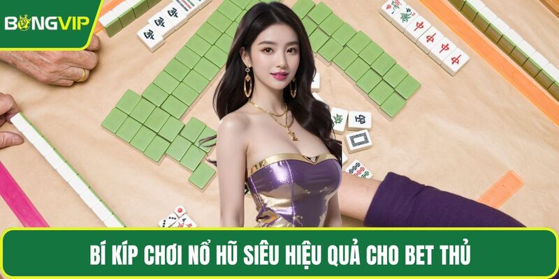 Bí kíp chơi nổ hũ siêu hiệu quả cho bet thủ