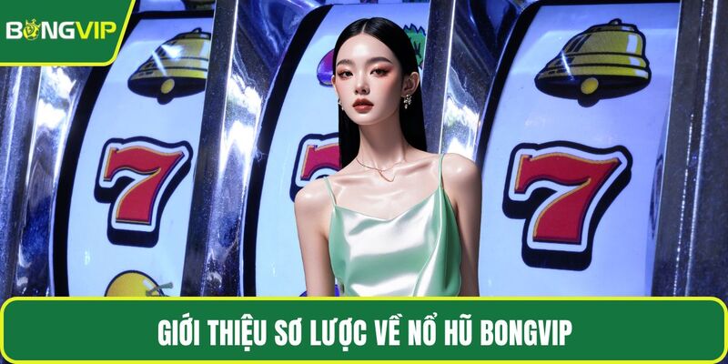 Giới thiệu sơ lược về nổ hũ BONGVIP