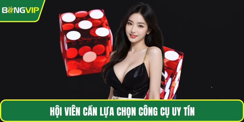 Hội viên cần lựa chọn công cụ uy tín