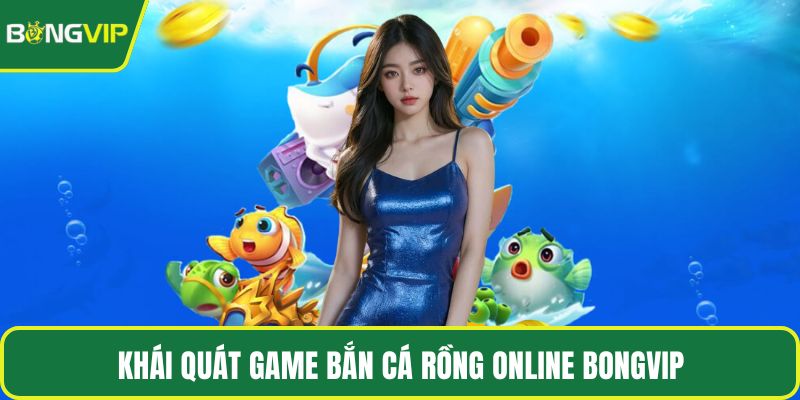 Khái quát game Bắn Cá Rồng Online BONGVIP