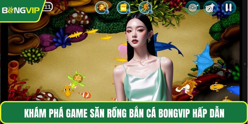 Khám phá game Săn Rồng Bắn Cá BONGVIP hấp dẫn