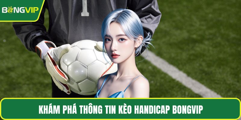 Khám phá thông tin kèo Handicap BONGVIP