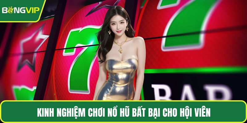 Kinh nghiệm chơi nổ hũ bất bại cho hội viên