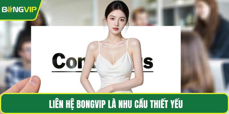 Liên hệ BONGVIP là nhu cầu thiết yếu
