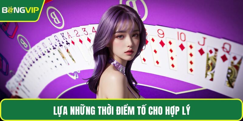 Lựa những thời điểm tố cho hợp lý