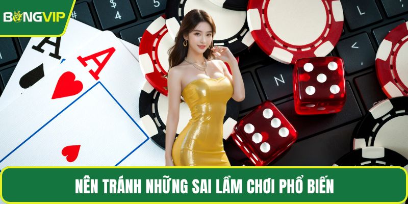 Nên tránh những sai lầm chơi phổ biến