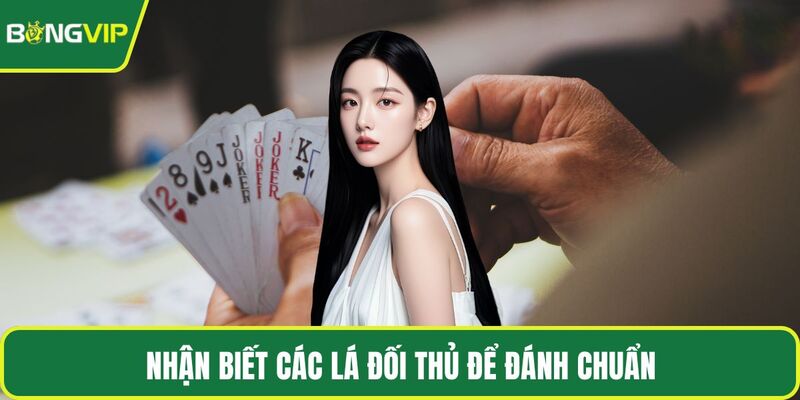 Nhận biết các lá đối thủ để đánh chuẩn