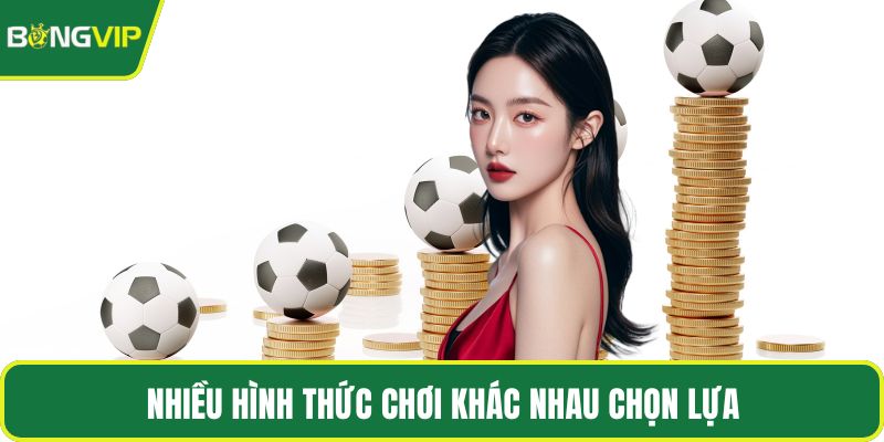 Nhiều hình thức chơi khác nhau chọn lựa