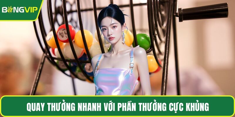 Quay thưởng nhanh với phần thưởng cực khủng