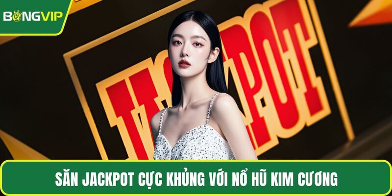 Săn Jackpot cực khủng với nổ hũ Kim Cương
