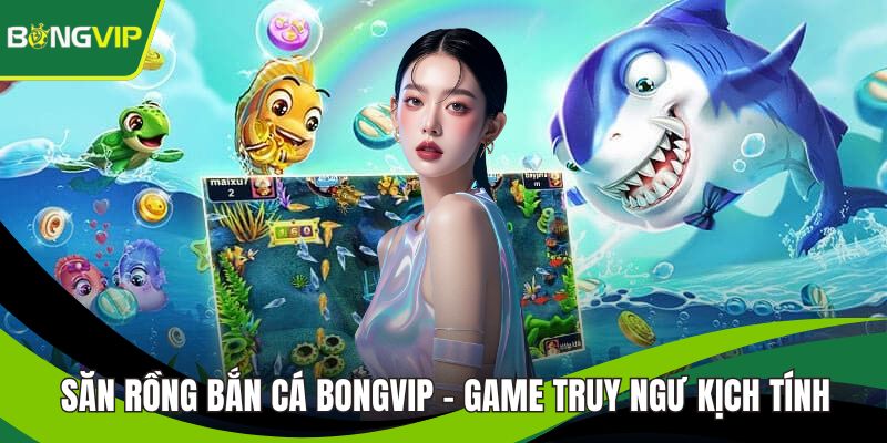 Săn Rồng Bắn Cá BONGVIP