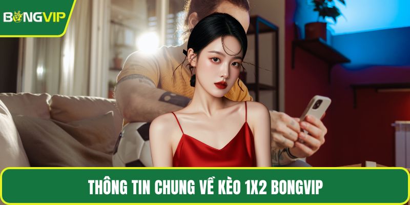 Thông tin chung về kèo 1x2 BONGVIP
