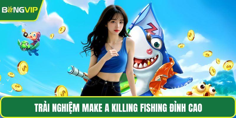 Trải nghiệm Make A Killing Fishing đỉnh cao